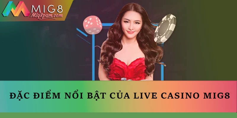 Đặc điểm nổi bật của Live casino MIG8