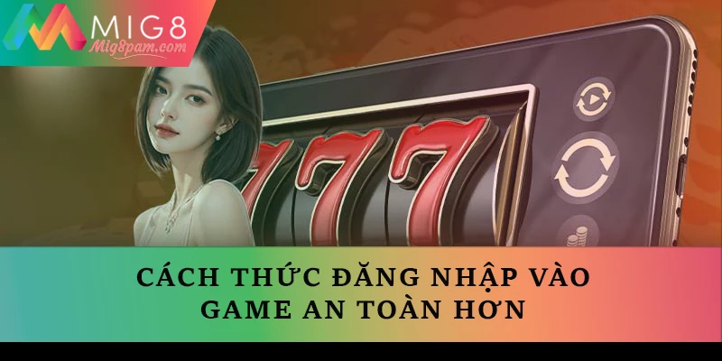 Cách thức đăng nhập vào game an toàn hơn