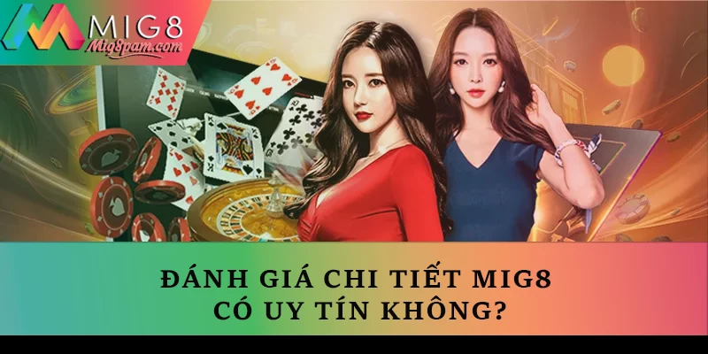 Đánh giá chi tiết MIG8 có uy tín không?