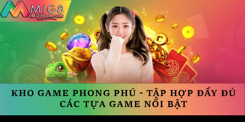 Kho game phong phú - Tập hợp đầy đủ các tựa game nổi bật