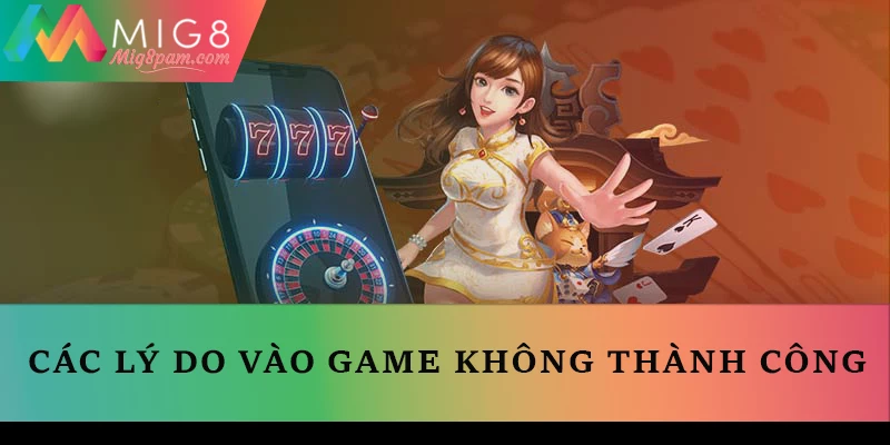 Các lý do vào game không thành công