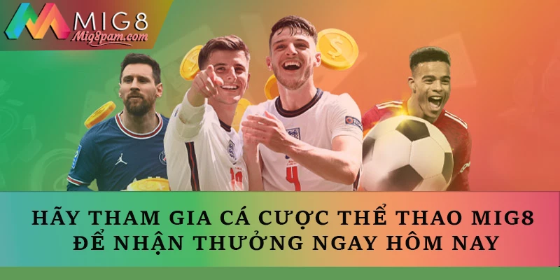 Hãy tham gia cá cược thể thao MIG8 để nhận thưởng ngay hôm nay